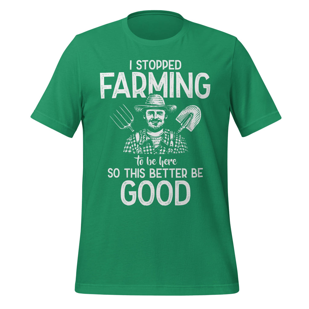 I Stopped Farming To Be Here So This Better Be Good Unisex product image 6