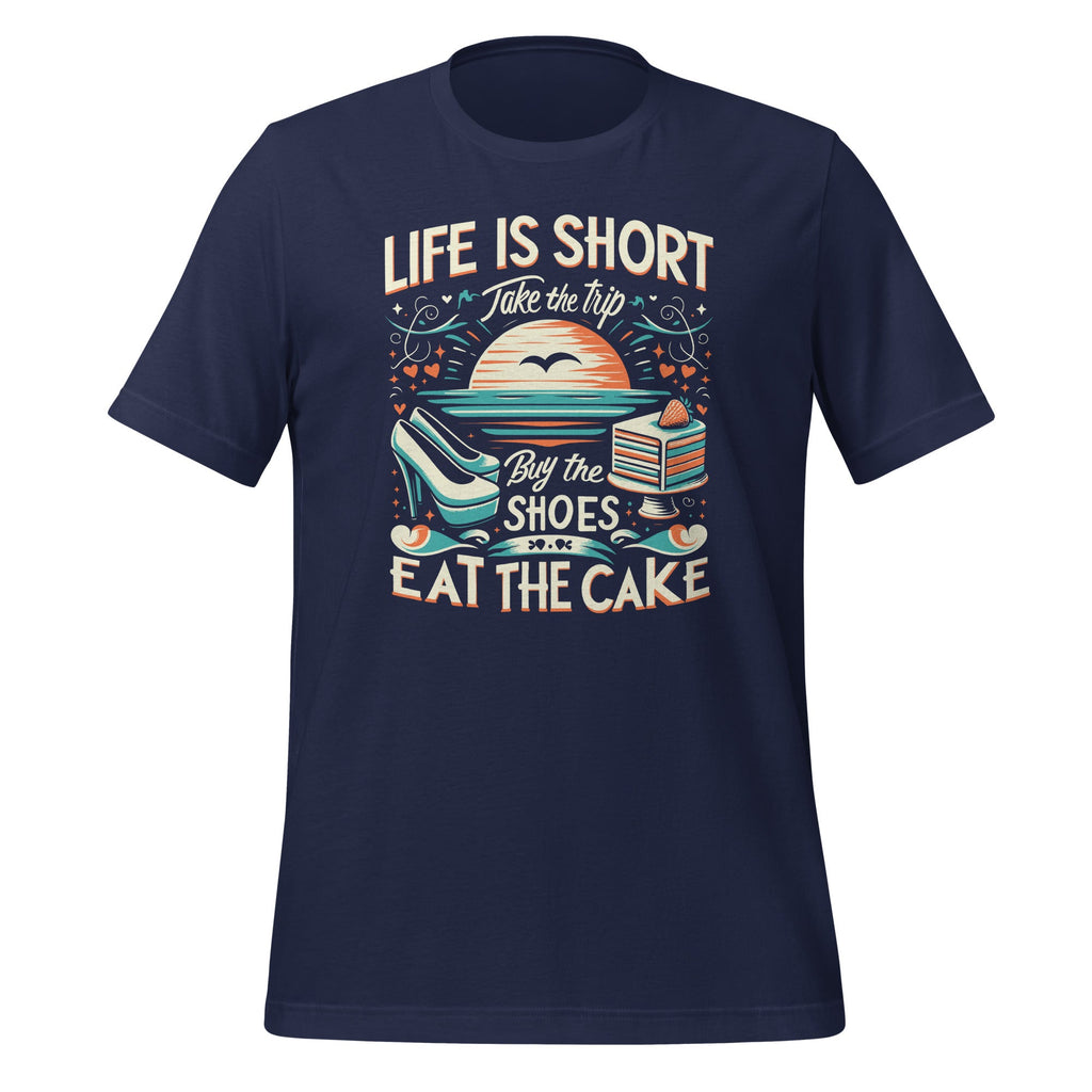 Life Is Short Take The Trip Buy The Shoes Eat The Cake Travel Unisex T-Shirt