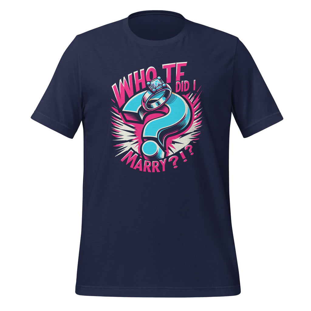 Who TF Did I Marry ?!? Funny Mariage Story Mistake Unisex product image 3