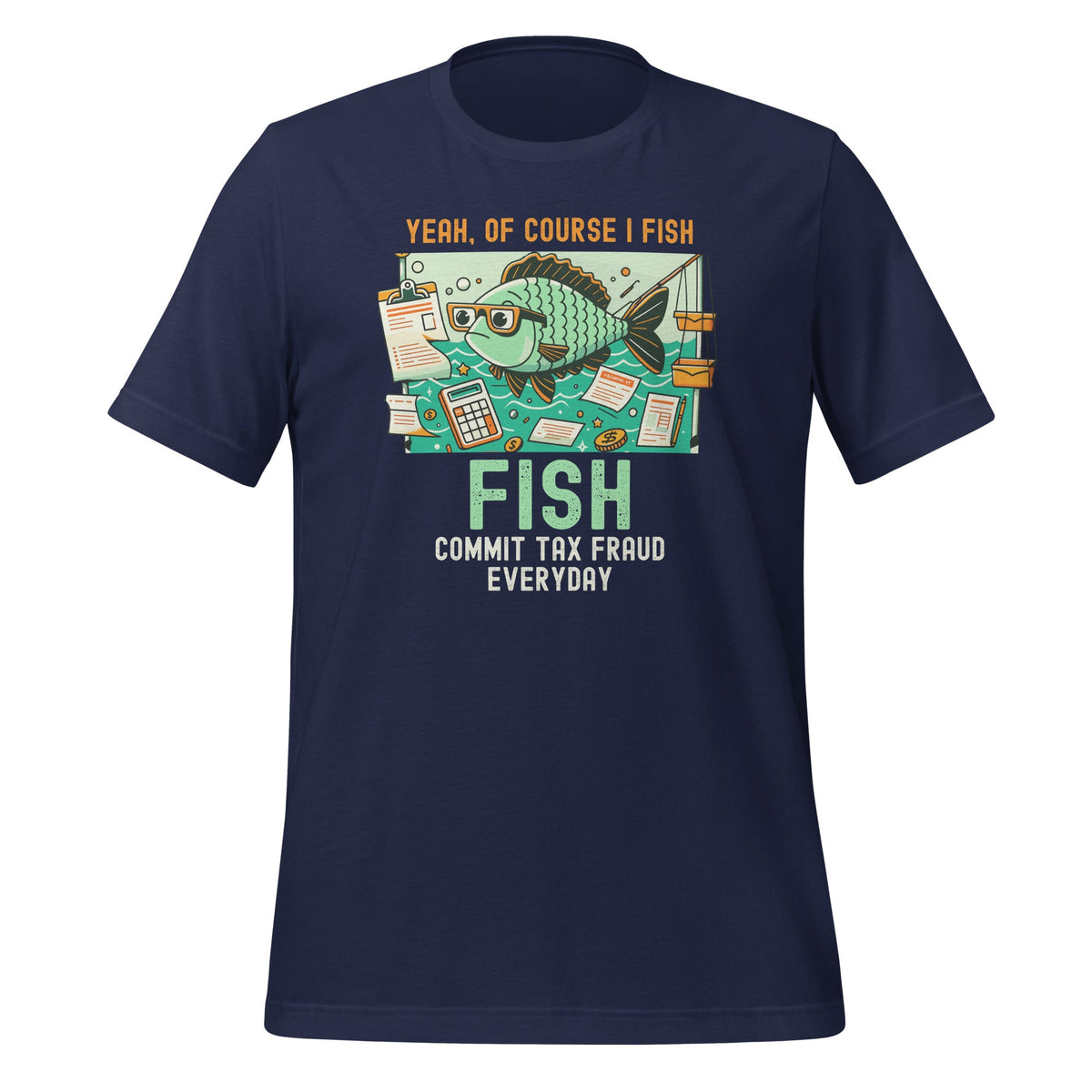 Yeah Of Course I Fish Commit Tax Fraud Everyday Unisex product image 3