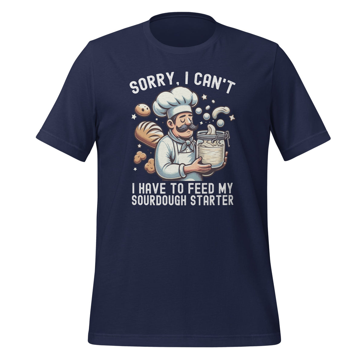 Sorry I Can't I Have To Feed My Sourdough Starter Unisex product image 3