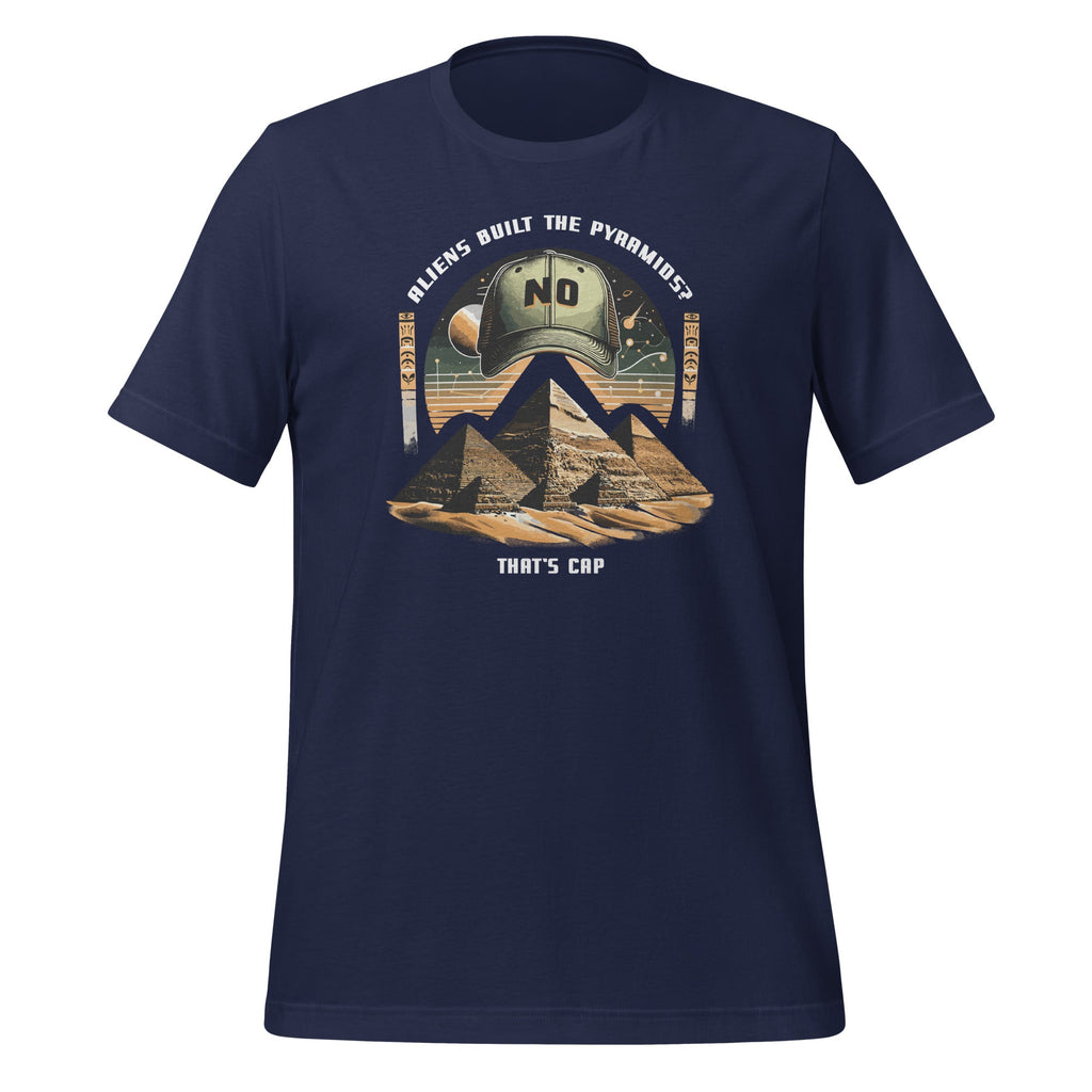 Aliens Built Pyramids? That's Cap Funny Alien Saying Unisex T-Shirt