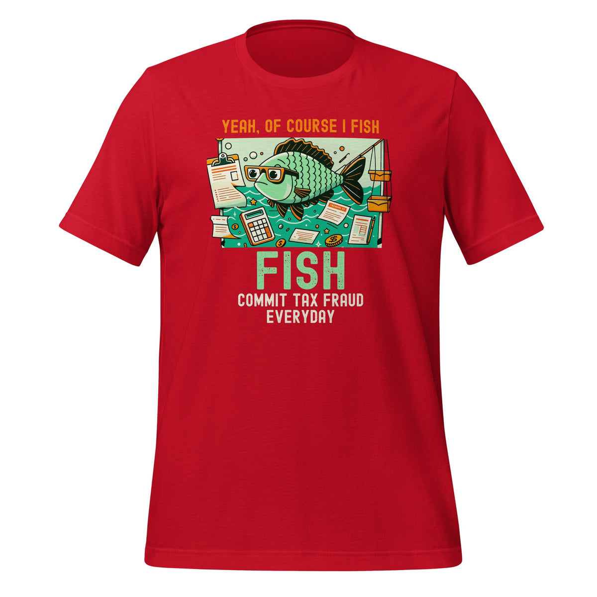 Yeah Of Course I Fish Commit Tax Fraud Everyday Unisex product image 4