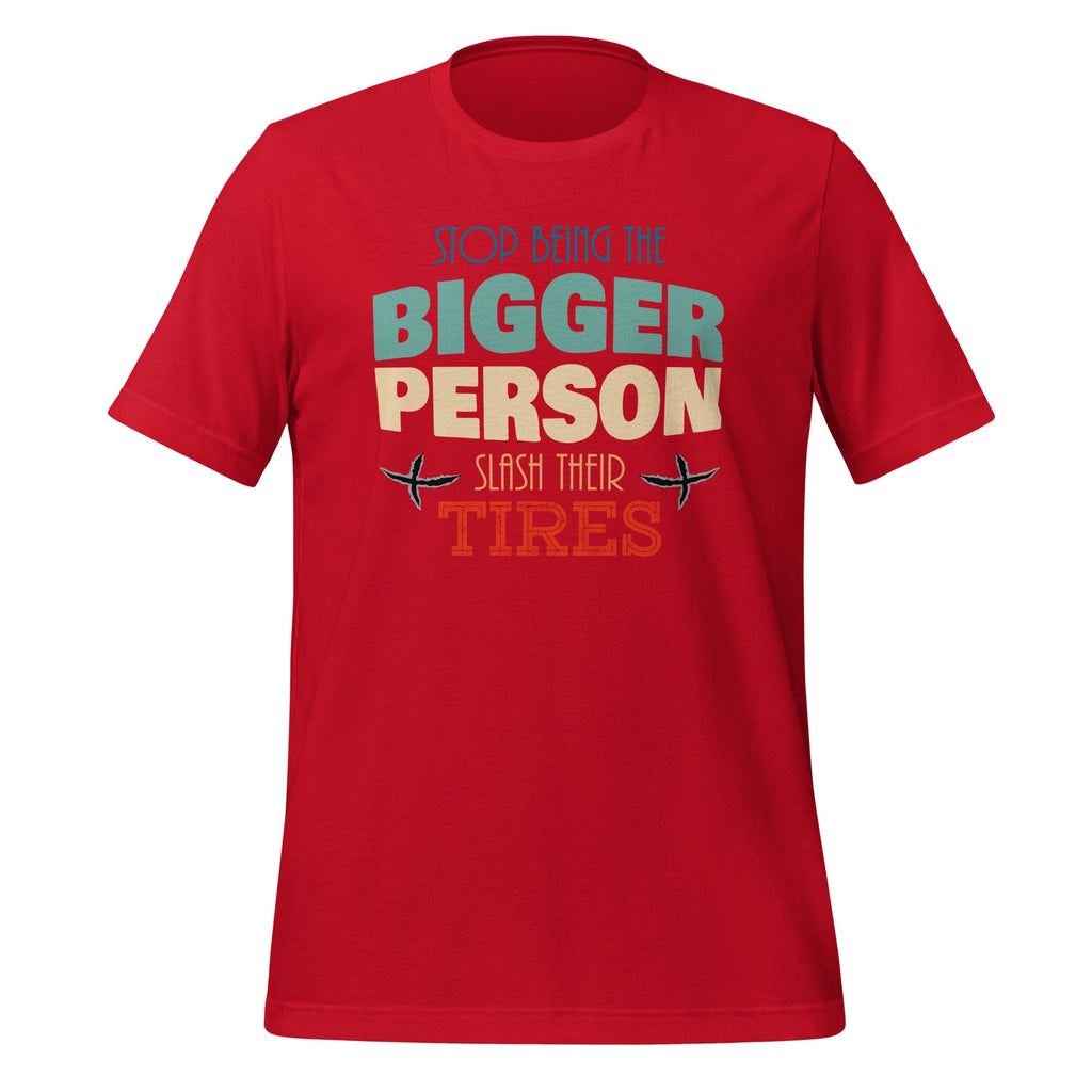 Stop Being The Bigger Person Slash Their Tires - Funny product image 4