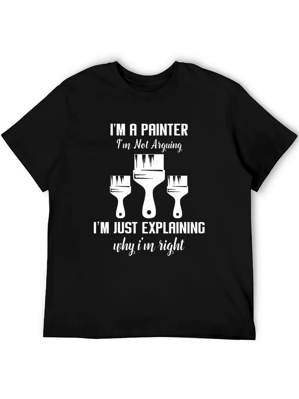 Painter T-Shirt: Im Not Arguing product image 5