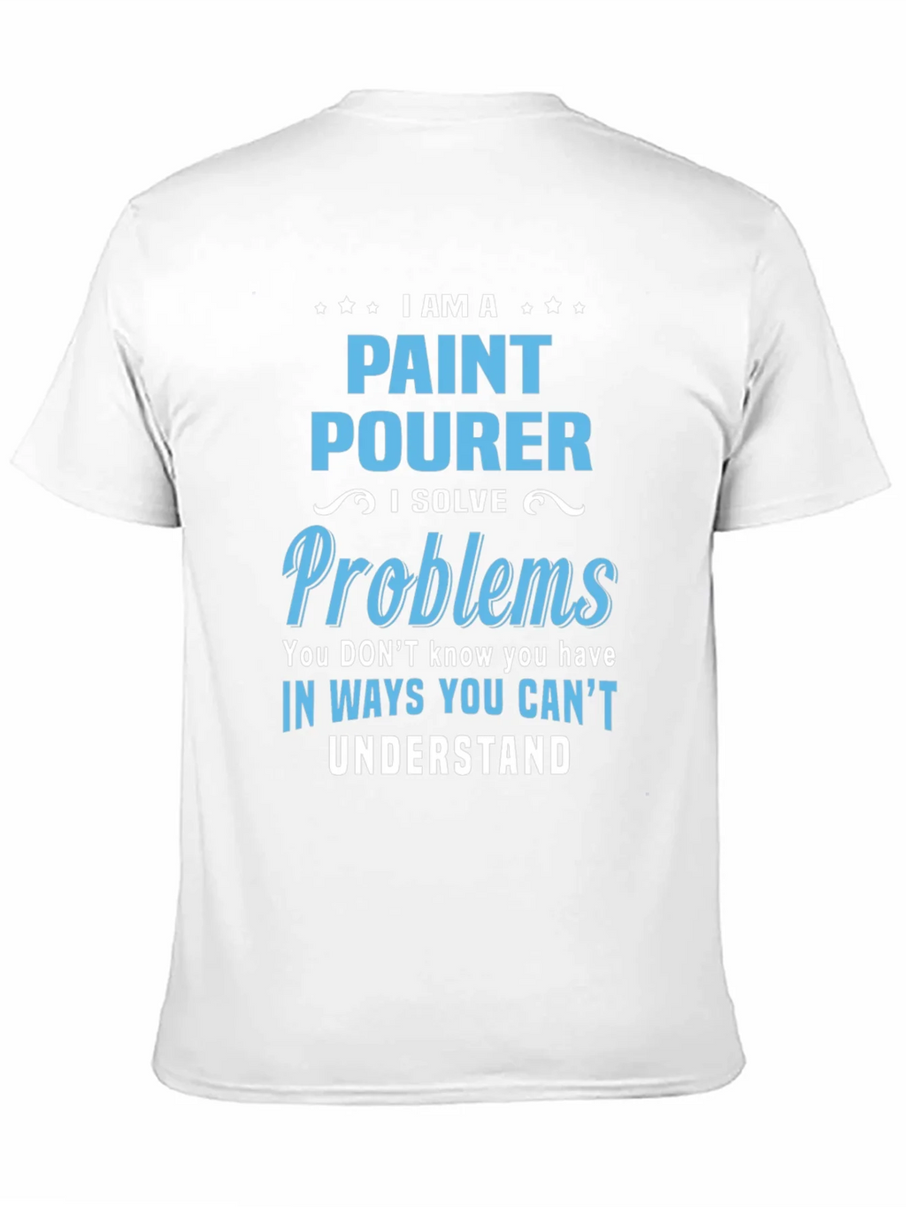 Paint Pourer T-Shirt: I Solve Problems product image 10