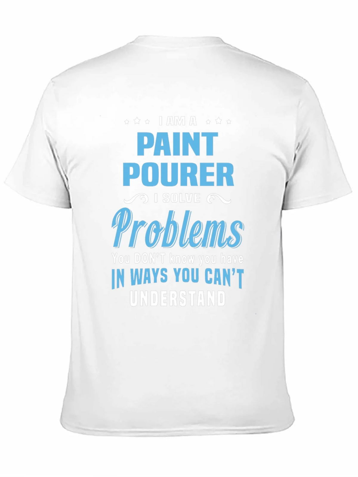 Paint Pourer T-Shirt: I Solve Problems product image 10